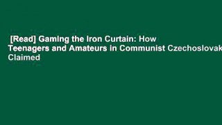 [Read] Gaming the Iron Curtain: How Teenagers and Amateurs in Communist Czechoslovakia Claimed