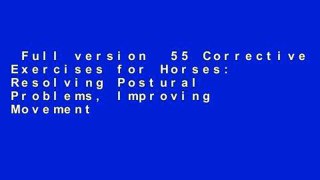 Full version  55 Corrective Exercises for Horses: Resolving Postural Problems, Improving Movement