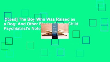 [Read] The Boy Who Was Raised as a Dog: And Other Stories from a Child Psychiatrist's Notebook