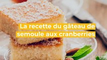 Recette du gâteau de semoule aux cranberries