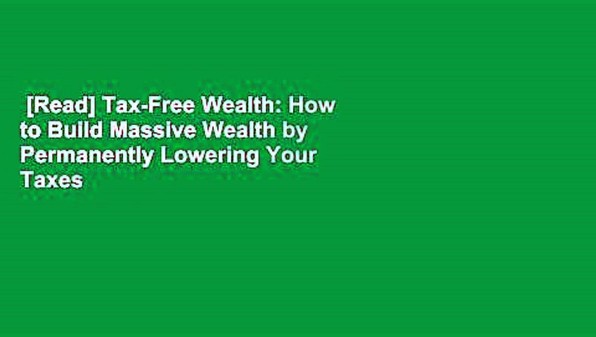 [Read] Tax-Free Wealth: How to Build Massive Wealth by Permanently Lowering Your Taxes  Best