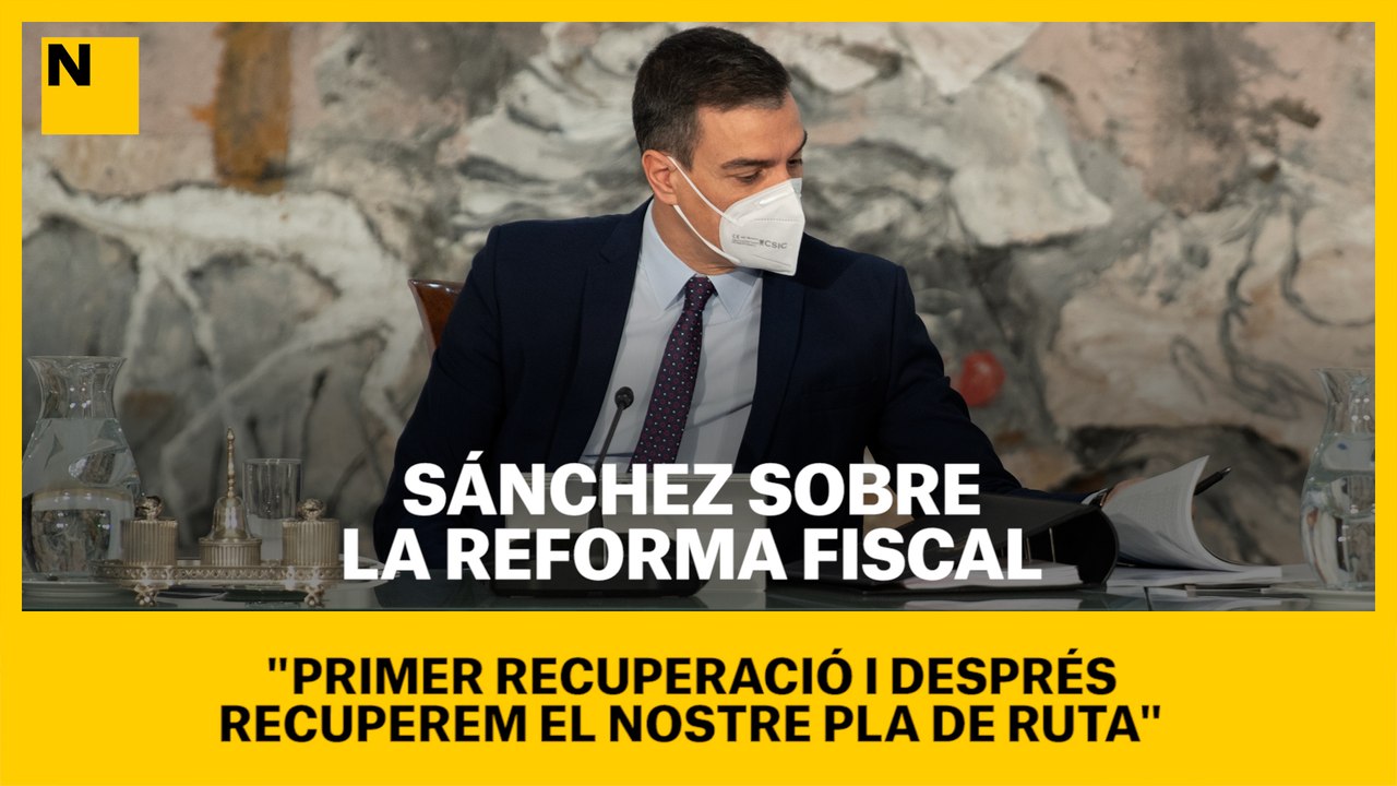 Sánchez sobre la reforma fiscal: "Primer recuperació i després recuperem el nostre pla de ruta"