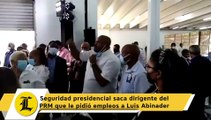 Seguridad presidencial saca dirigente del PRM que le pidió empleos a Luis Abinader
