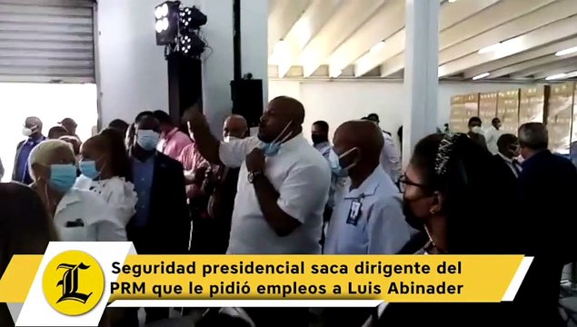 Seguridad presidencial saca dirigente del PRM que le pidió empleos a Luis Abinader