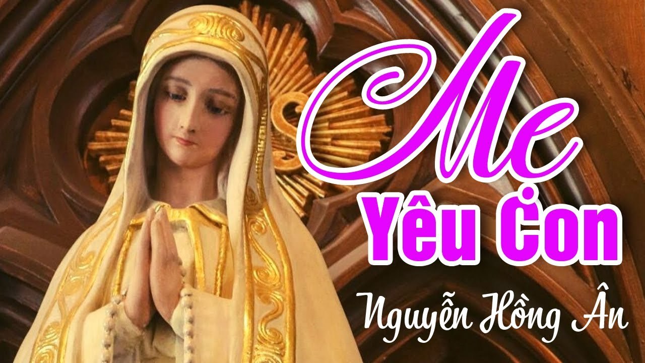 Mẹ Yêu Con - Nguyễn Hồng Ân  Thánh Ca Mẹ Maria Hay Nhất - St: Phạm Đức Huyến