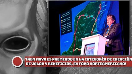 ¡Tren Maya es premiado en la categoría de Creación de Valor y Beneficios, en Foro Norteamericano!