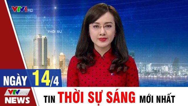 Bản Tin Thời Sự Sáng 13/4 - Tin Tức 24h mới nhất hôm nay VTVCab Tin Tức