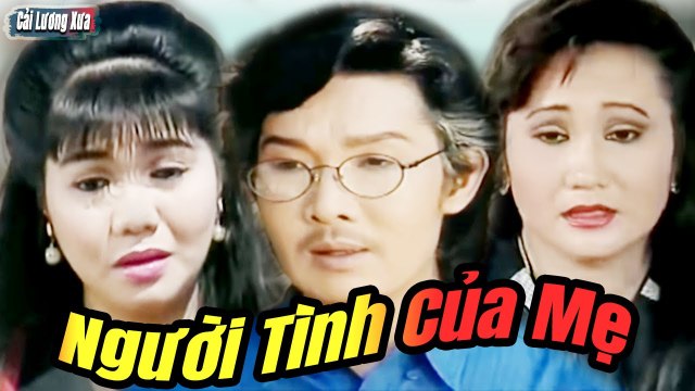 Cải Lương Xưa : Người Tình Của Mẹ - Vũ Linh Ngọc Huyền Thanh Hằng cải lương xã hội Mới Nhất
