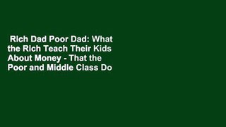 Rich Dad Poor Dad: What the Rich Teach Their Kids About Money - That the Poor and Middle Class Do