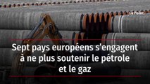 Sept pays européens s’engagent à ne plus soutenir le pétrole et le gaz