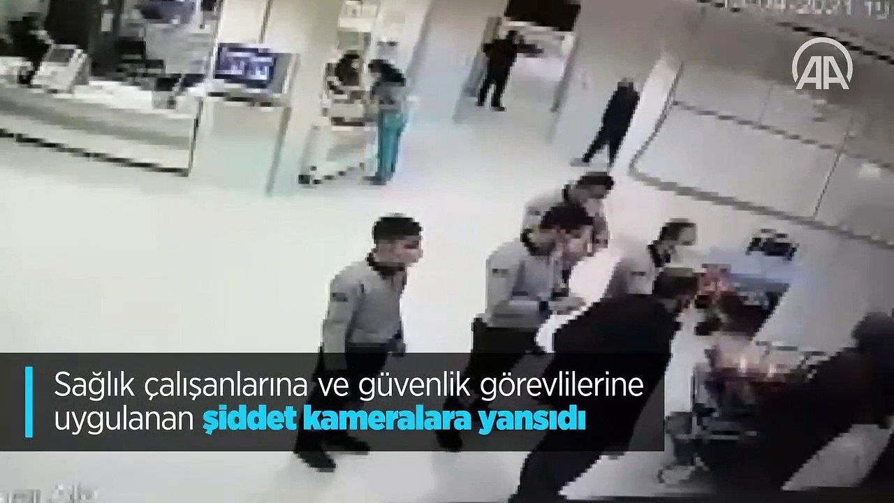 Sağlık çalışanlarına ve güvenlik görevlilerine uygulanan şiddet kameralara yansıdı