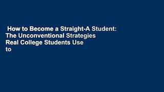 How to Become a Straight-A Student: The Unconventional Strategies Real College Students Use to