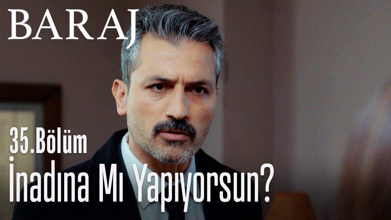İnadına mı yapıyorsun? - Baraj 35. Bölüm