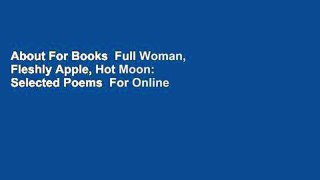 About For Books  Full Woman, Fleshly Apple, Hot Moon: Selected Poems  For Online
