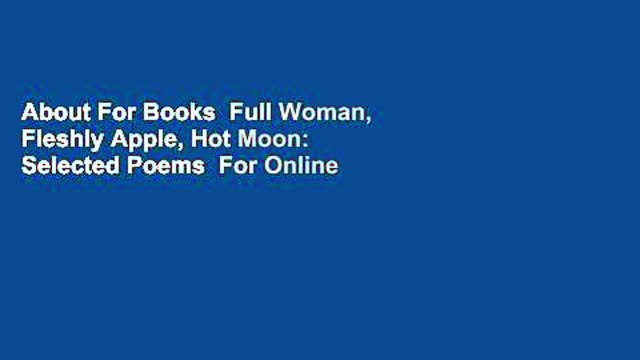 About For Books Full Woman, Fleshly Apple, Hot Moon: Selected Poems For Online