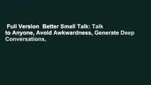Full Version  Better Small Talk: Talk to Anyone, Avoid Awkwardness, Generate Deep Conversations,