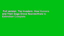 Full version  The Invaders: How Humans and Their Dogs Drove Neanderthals to Extinction Complete
