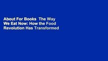 About For Books  The Way We Eat Now: How the Food Revolution Has Transformed Our Lives, Our