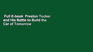 Full E-book  Preston Tucker and His Battle to Build the Car of Tomorrow  For Free