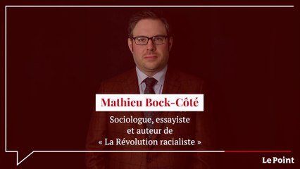 Mathieu Bock-Côté : « Le racialisme est une révolution assez terrifiante »