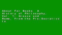 About For Books  A History of Philosophy, Vol. 1: Greece and Rome, From the Pre-Socratics to