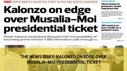 The News Brief: Kalonzo on edge over Musalia-Moi presidential ticket