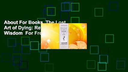 About For Books  The Lost Art of Dying: Reviving Forgotten Wisdom  For Free