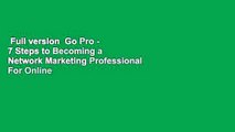 Full version  Go Pro - 7 Steps to Becoming a Network Marketing Professional  For Online