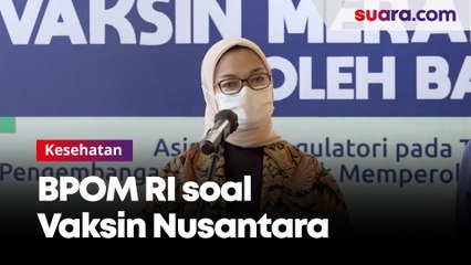 Kepala BPOM RI Jawab Tudingan Pilih Kasih Terhadap Vaksin Nusantara Terawan