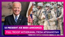 US President Joe Biden Announces Full Troop Withdrawal From Afghanistan By September 2021