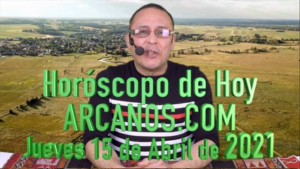 HOROSCOPO DE HOY de ARCANOS.COM - Jueves 15 de Abril de 2021