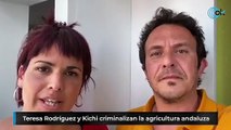 Teresa Rodríguez y Kichi criminalizan la agricultura andaluza