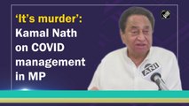 It’s murder, says Kamal Nath on Covid management in Madhya Pradesh