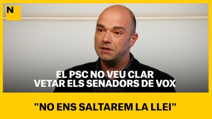 El PSC no veu clar vetar els senadors de Vox: "No ens saltarem la llei"