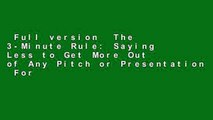 Full version  The 3-Minute Rule: Saying Less to Get More Out of Any Pitch or Presentation  For