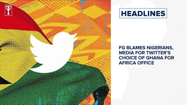 FG blames Nigerians, media for Twitter’s choice of Ghana for Africa office and more