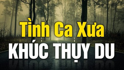 KHÚC THỤY DU, MỘT MAI EM ĐI - Dòng Nhạc Tình Ca Xưa Đánh Thức Hàng Triệu Con Tim Thất Tình
