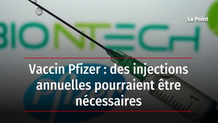 Vaccin Pfizer : des injections annuelles pourraient être nécessaires