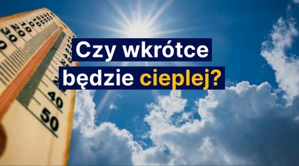 Czy wkrótce będzie cieplej?