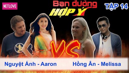 Bạn Đường Hợp Ý - Tập 14: Nguyệt Ánh - Aaron VS Hồng Ân - Melissa