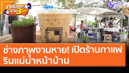 ช่างภาพงานหาย! เปิดร้านกาแฟริมแม่น้ำหน้าบ้าน (16 เม.ย. 64) คุยโขมงบ่าย 3 โมง