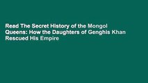 Read The Secret History of the Mongol Queens: How the Daughters of Genghis Khan Rescued His Empire