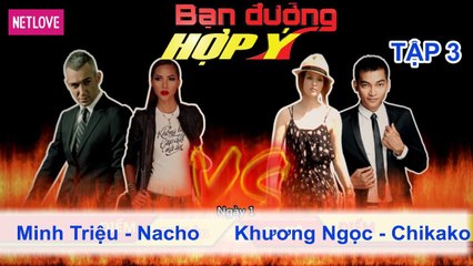 Bạn Đường Hợp Ý - Tập 03: Minh Triệu - Nacho VS Khương Ngọc - Chikako