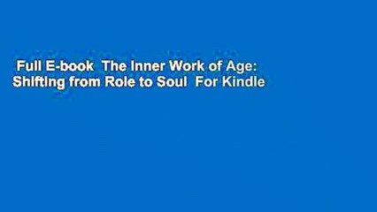 Full E-book  The Inner Work of Age: Shifting from Role to Soul  For Kindle