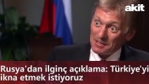 Rusya'dan ilginç açıklama: Türkiye'yi ikna etmek istiyoruz