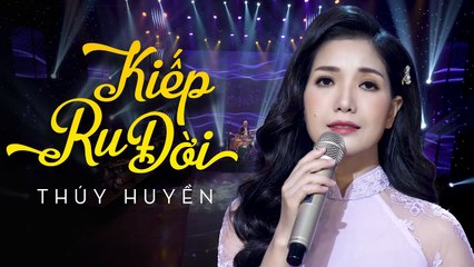 Kiếp Ru Đời - Thúy Huyền  Ca Khúc Mang Tâm Tư Cuộc Đời Ca Sĩ