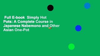 Full E-book  Simply Hot Pots: A Complete Course in Japanese Nabemono and Other Asian One-Pot