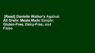 [Read] Danielle Walker's Against All Grain: Meals Made Simple: Gluten-Free, Dairy-Free, and Paleo