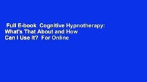 Full E-book  Cognitive Hypnotherapy: What's That About and How Can I Use It?  For Online