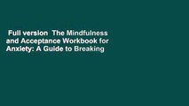 Full version  The Mindfulness and Acceptance Workbook for Anxiety: A Guide to Breaking Free from